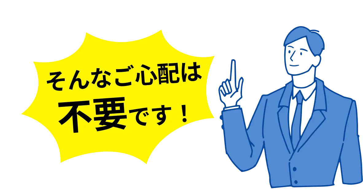 そんなご心配は不要です！